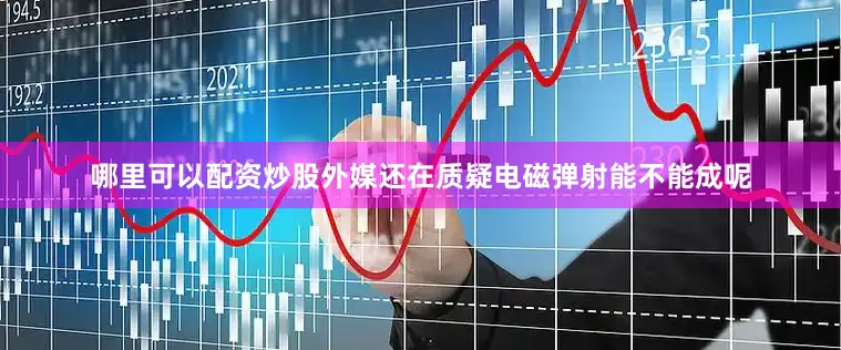哪里可以配资炒股外媒还在质疑电磁弹射能不能成呢